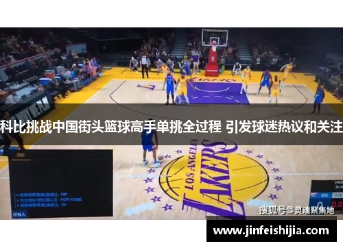 科比挑战中国街头篮球高手单挑全过程 引发球迷热议和关注