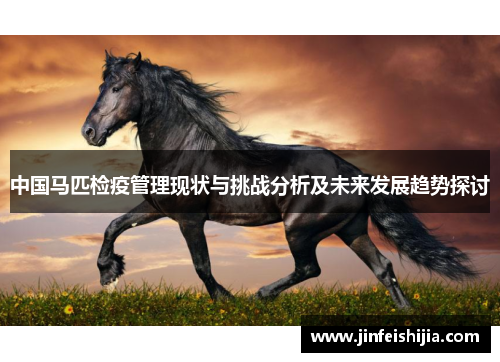 中国马匹检疫管理现状与挑战分析及未来发展趋势探讨